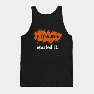 Pittsburgh Started It. Tank Top